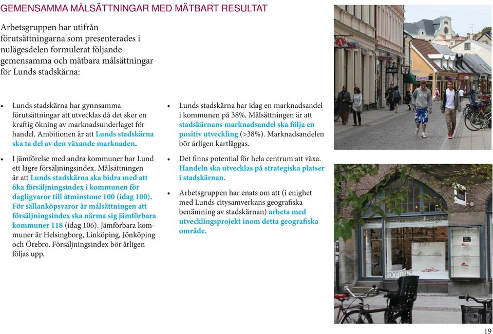 Ambitionen är att Lunds stadskärna ska ta del av den växande marknaden. I jämförelse med andra kommuner har Lund ett lägre försäljningsindex.