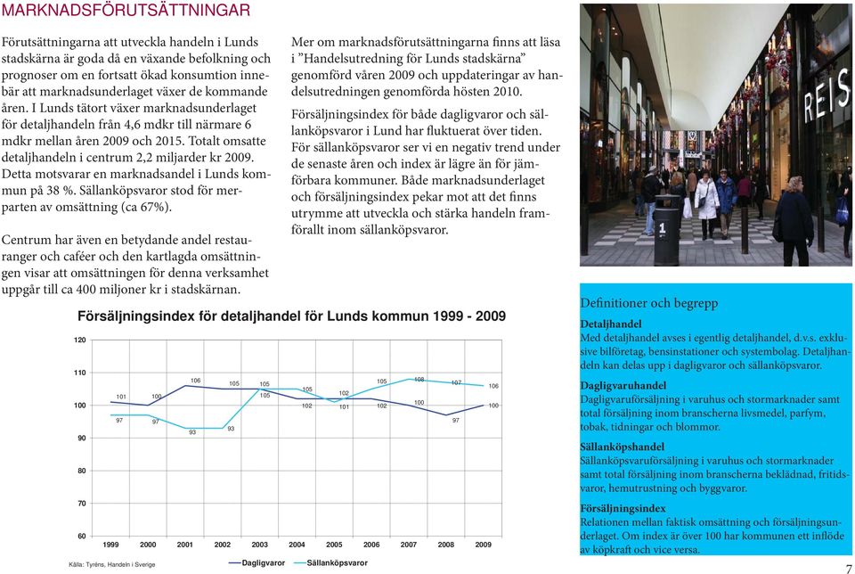 Detta motsvarar en marknadsandel i Lunds kommun på 38 %. Sällanköpsvaror stod för merparten av omsättning (ca 67%).