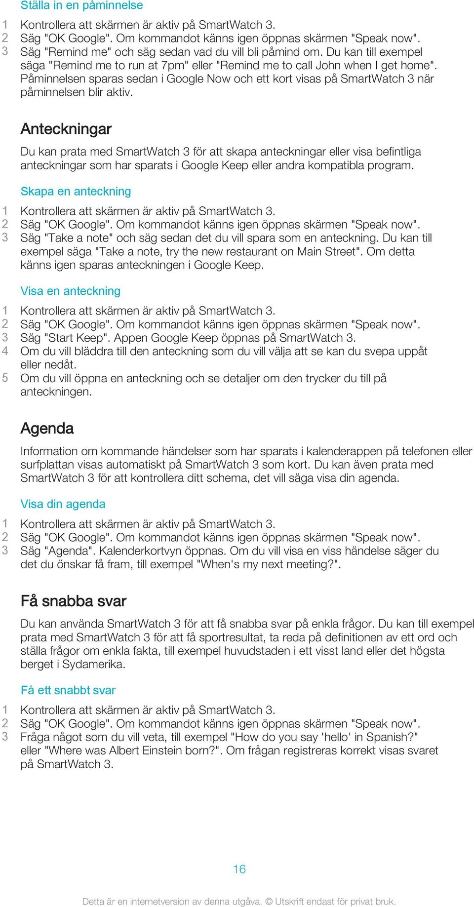 Anteckningar Du kan prata med SmartWatch 3 för att skapa anteckningar eller visa befintliga anteckningar som har sparats i Google Keep eller andra kompatibla program.