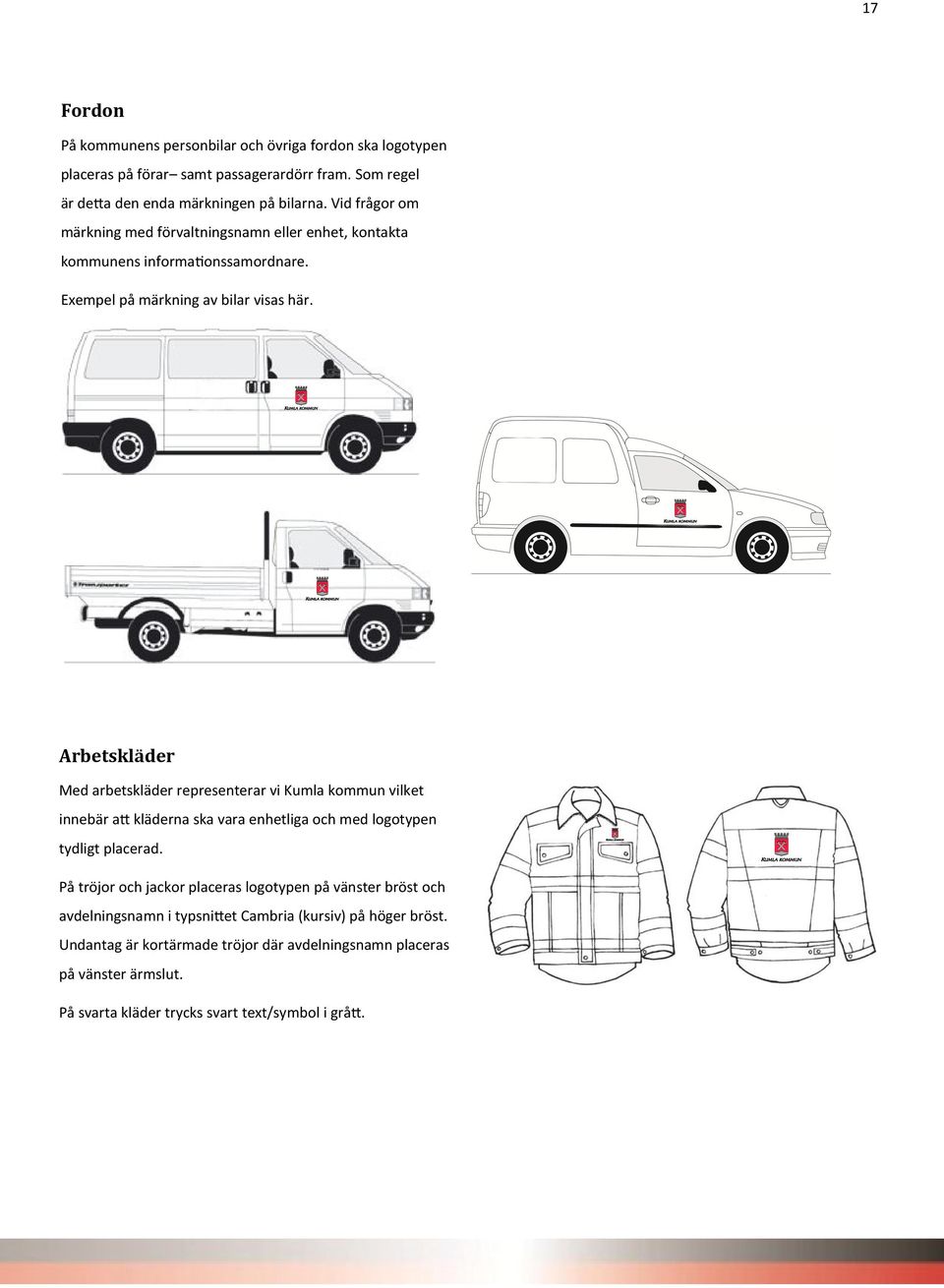 Arbetskläder Med arbetskläder representerar vi Kumla kommun vilket innebär att kläderna ska vara enhetliga och med logotypen tydligt placerad.