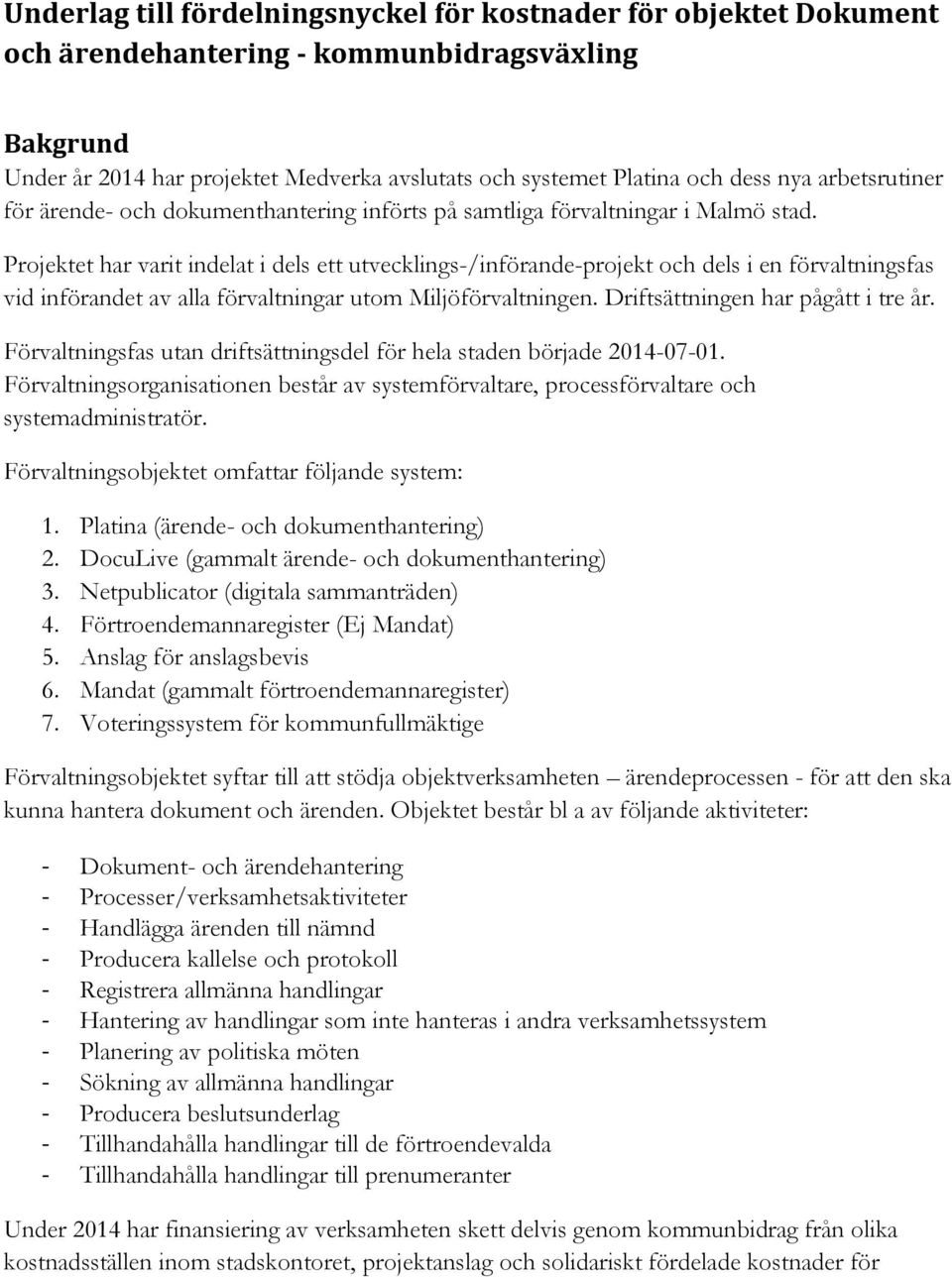 Projektet har varit indelat i dels ett utvecklings-/införande-projekt och dels i en förvaltningsfas vid införandet av alla förvaltningar utom Miljöförvaltningen. Driftsättningen har pågått i tre år.