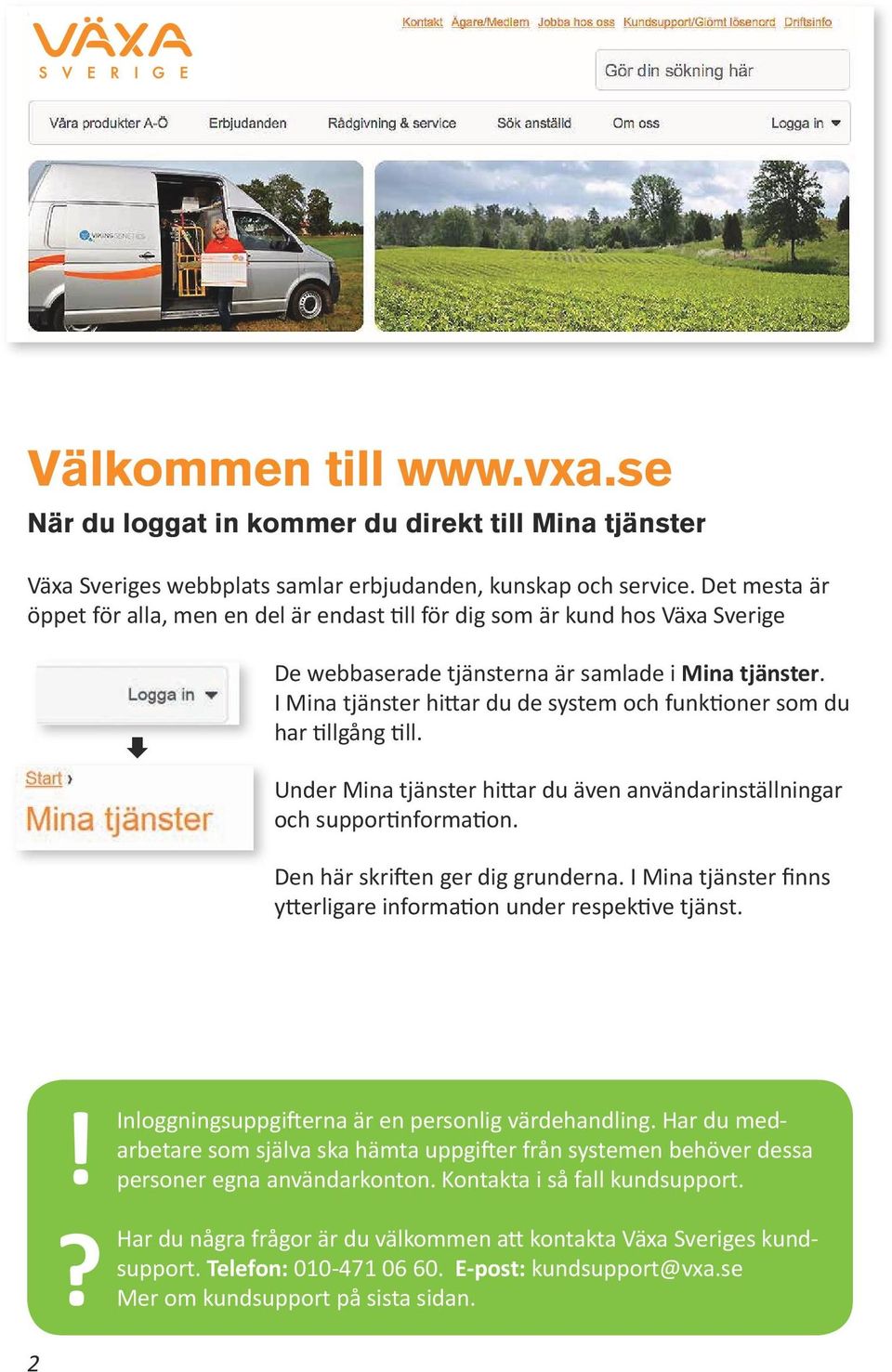 I Mina tjänster hittar du de system och funktioner som du har tillgång till. Under Mina tjänster hittar du även användar inställningar och supportinformation. Den här skriften ger dig grunderna.