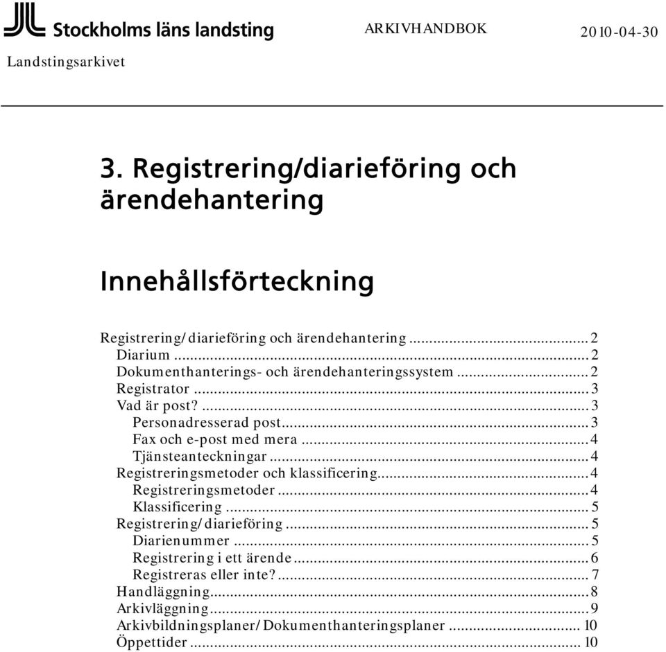 .. 4 Tjänsteanteckningar... 4 Registreringsmetoder och klassificering... 4 Registreringsmetoder... 4 Klassificering... 5 Registrering/diarieföring... 5 Diarienummer.