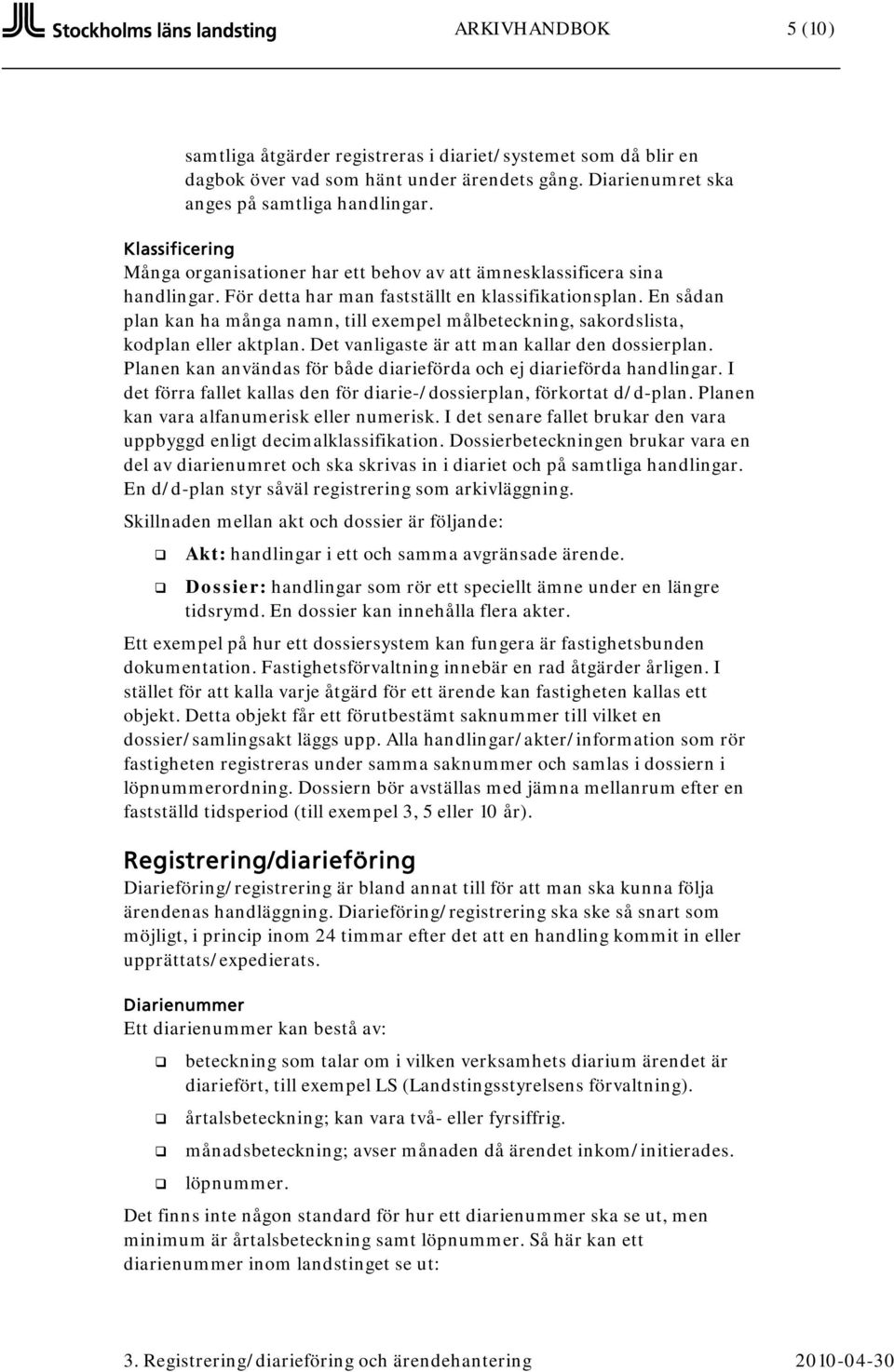 En sådan plan kan ha många namn, till exempel målbeteckning, sakordslista, kodplan eller aktplan. Det vanligaste är att man kallar den dossierplan.