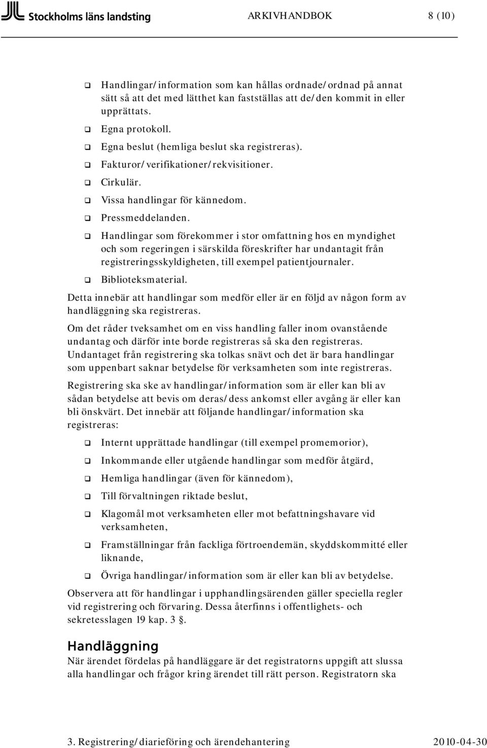 Handlingar som förekommer i stor omfattning hos en myndighet och som regeringen i särskilda föreskrifter har undantagit från registreringsskyldigheten, till exempel patientjournaler.