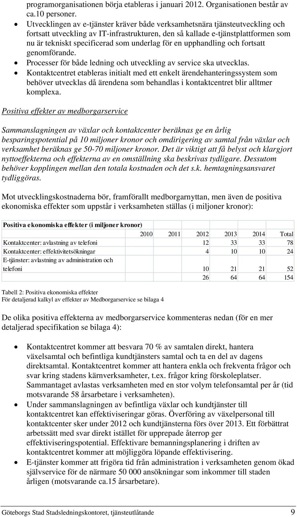 för en upphandling och fortsatt genomförande. Processer för både ledning och utveckling av service ska utvecklas.