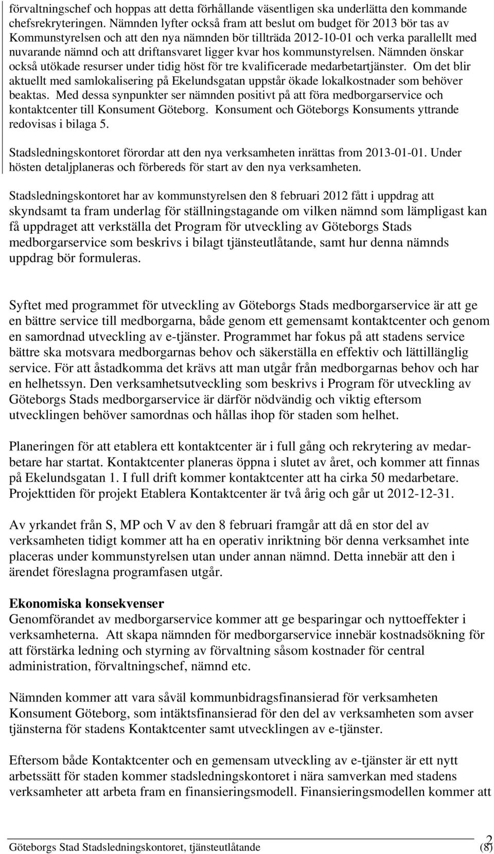 ligger kvar hos kommunstyrelsen. Nämnden önskar också utökade resurser under tidig höst för tre kvalificerade medarbetartjänster.