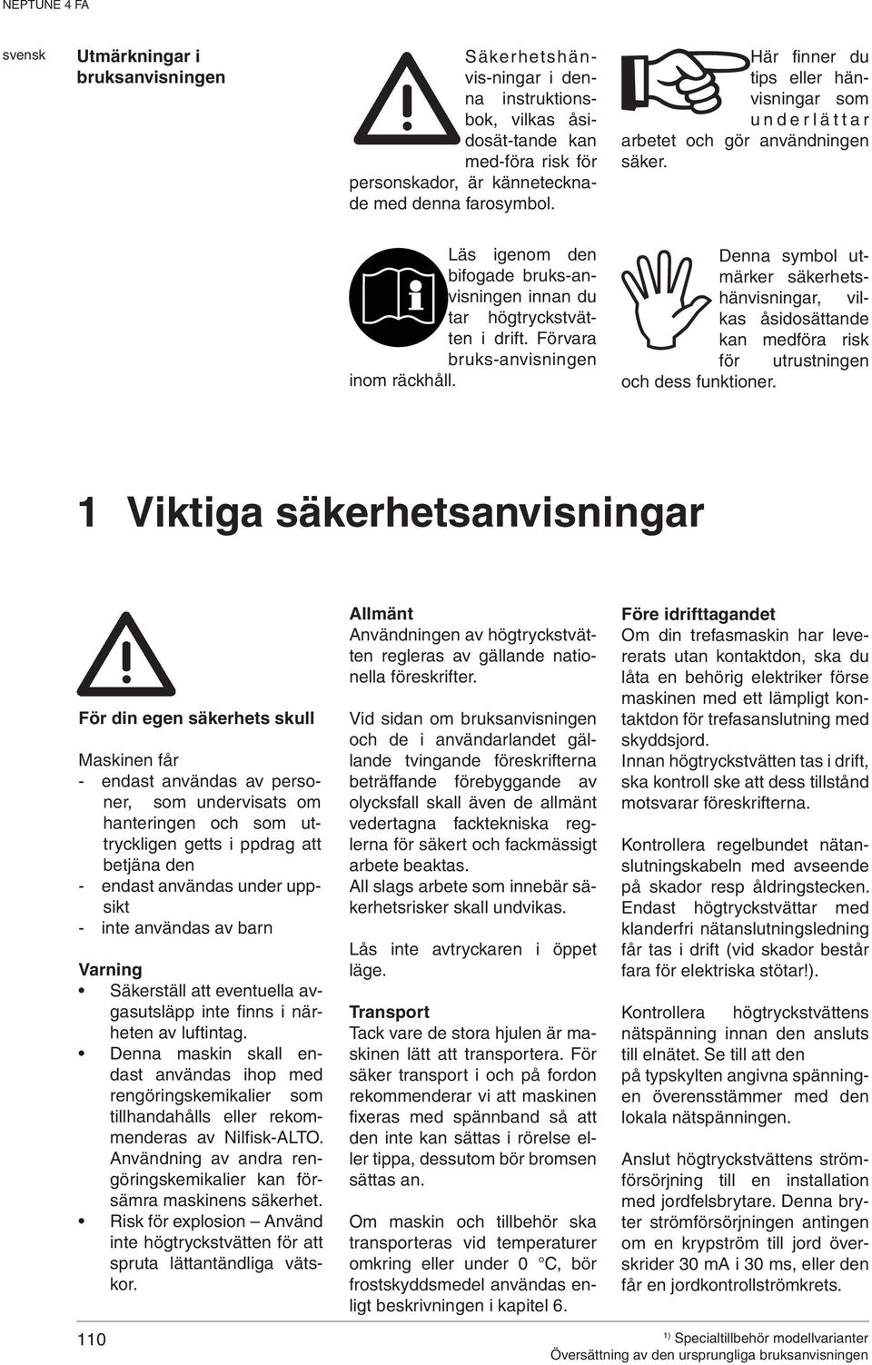 Förvara bruks-anvisningen inom räckhåll. Denna symbol utmärker säkerhetshänvisningar, vilkas åsidosättande kan medföra risk för utrustningen och dess funktioner.