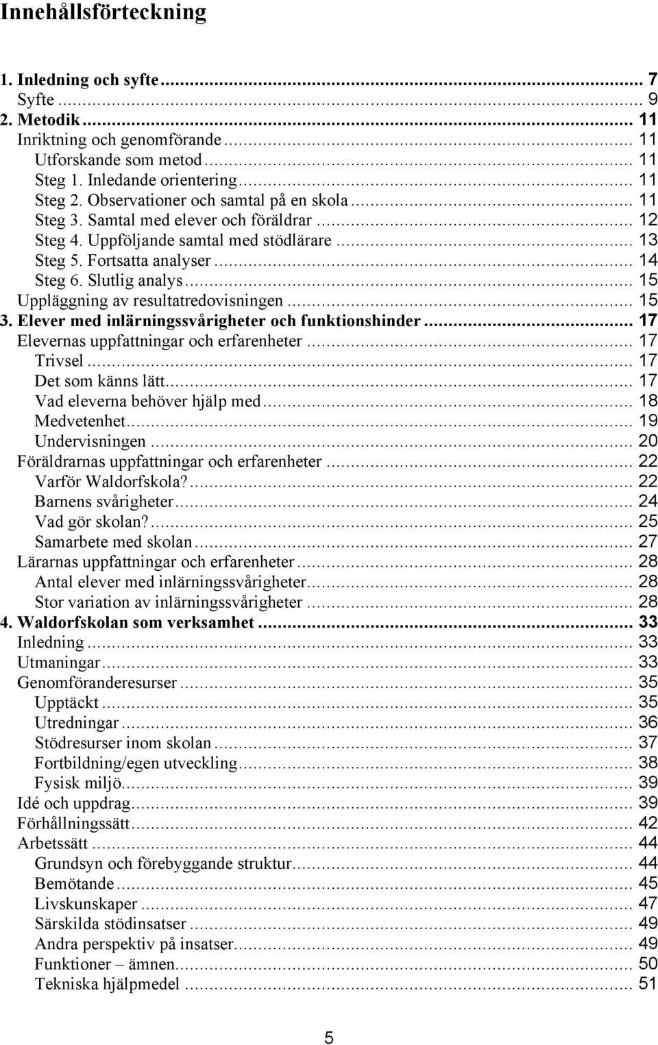 .. 15 Uppläggning av resultatredovisningen... 15 3. Elever med inlärningssvårigheter och funktionshinder... 17 Elevernas uppfattningar och erfarenheter... 17 Trivsel... 17 Det som känns lätt.