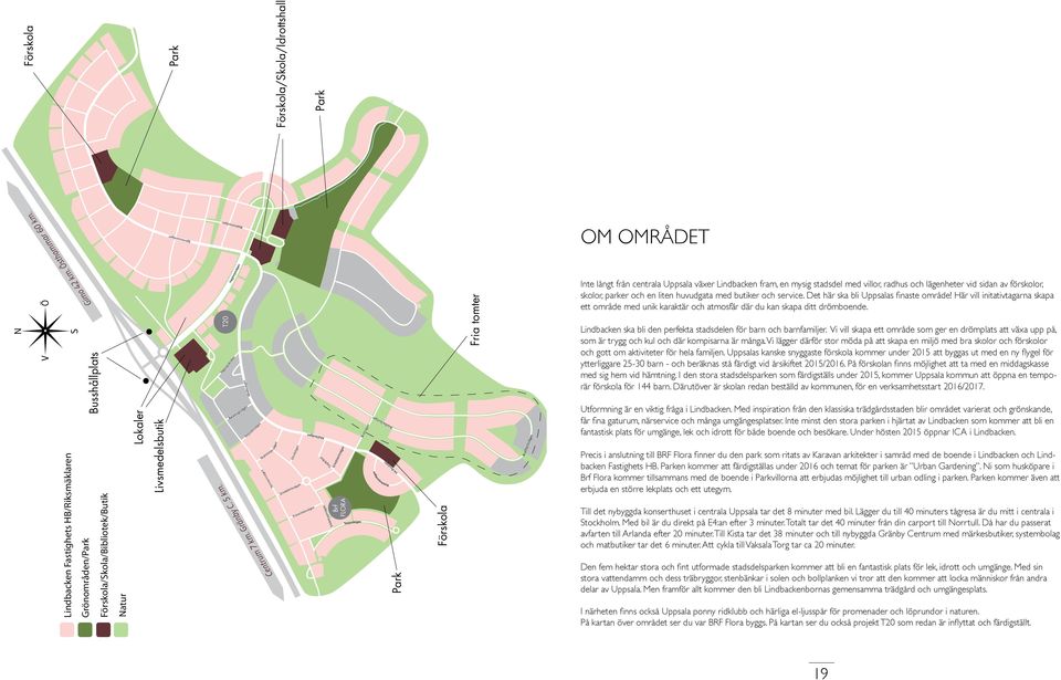 Brattstigen Brattbacksvägen Alkällevägen Park Förskola Fria tomter Inte långt från centrala Uppsala växer Lindbacken fram, en mysig stadsdel med villor, radhus och lägenheter vid sidan av förskolor,