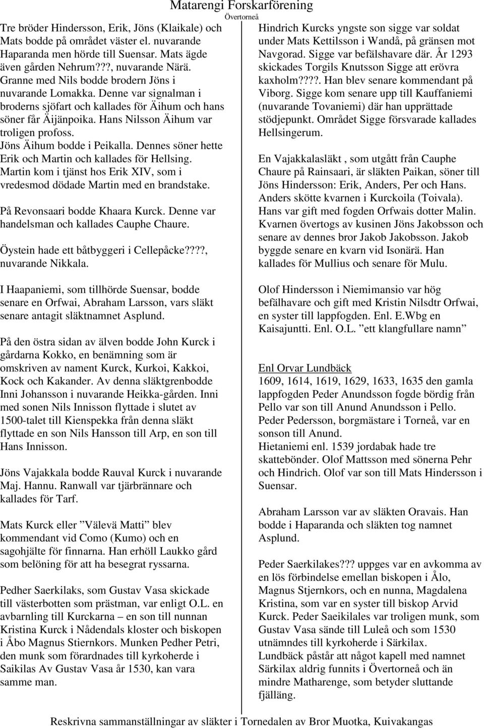 Jöns Äihum bodde i Peikalla. Dennes söner hette Erik och Martin och kallades för Hellsing. Martin kom i tjänst hos Erik XIV, som i vredesmod dödade Martin med en brandstake.