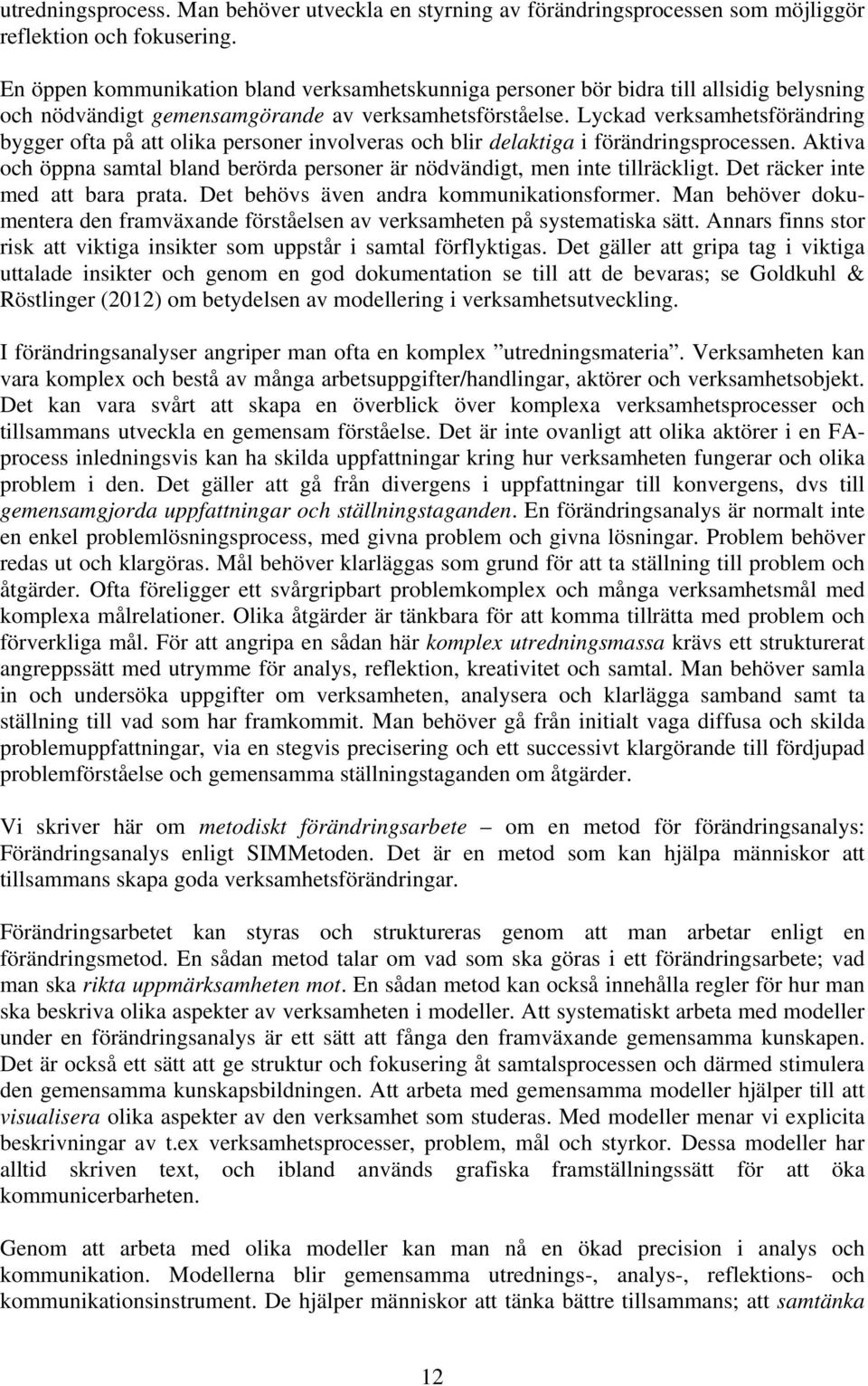 Lyckad verksamhetsförändring bygger ofta på att olika personer involveras och blir delaktiga i förändringsprocessen.