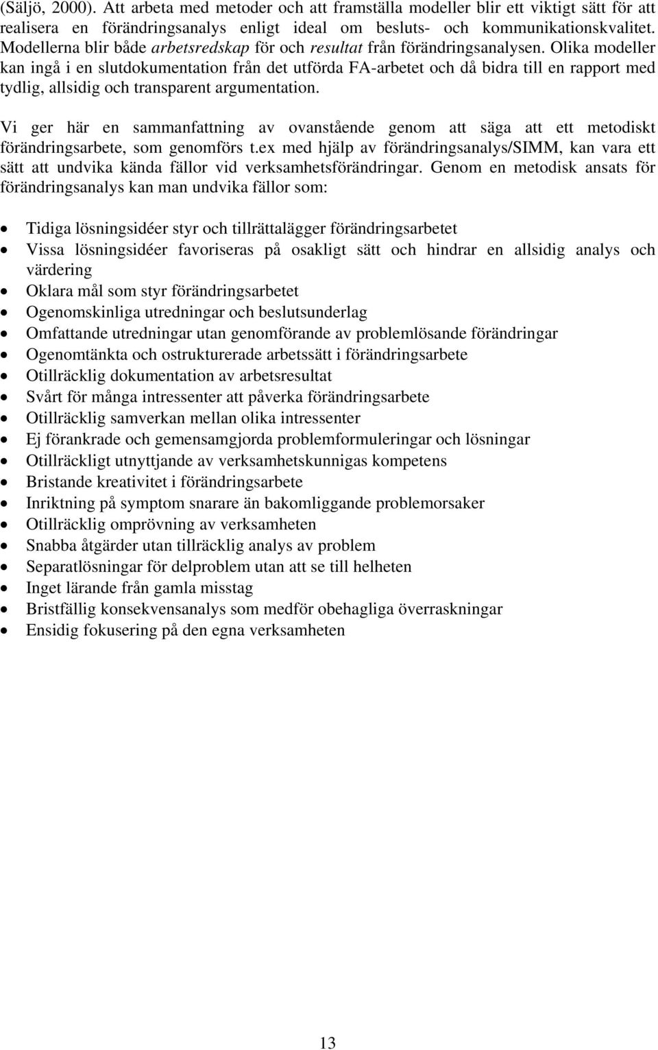 Olika modeller kan ingå i en slutdokumentation från det utförda FA-arbetet och då bidra till en rapport med tydlig, allsidig och transparent argumentation.