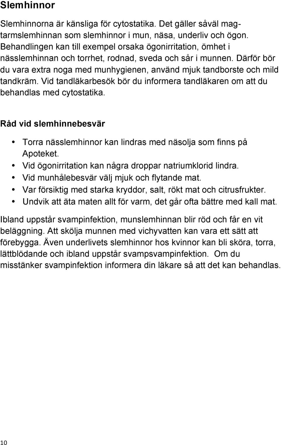 Därför bör du vara extra noga med munhygienen, använd mjuk tandborste och mild tandkräm. Vid tandläkarbesök bör du informera tandläkaren om att du behandlas med cytostatika.
