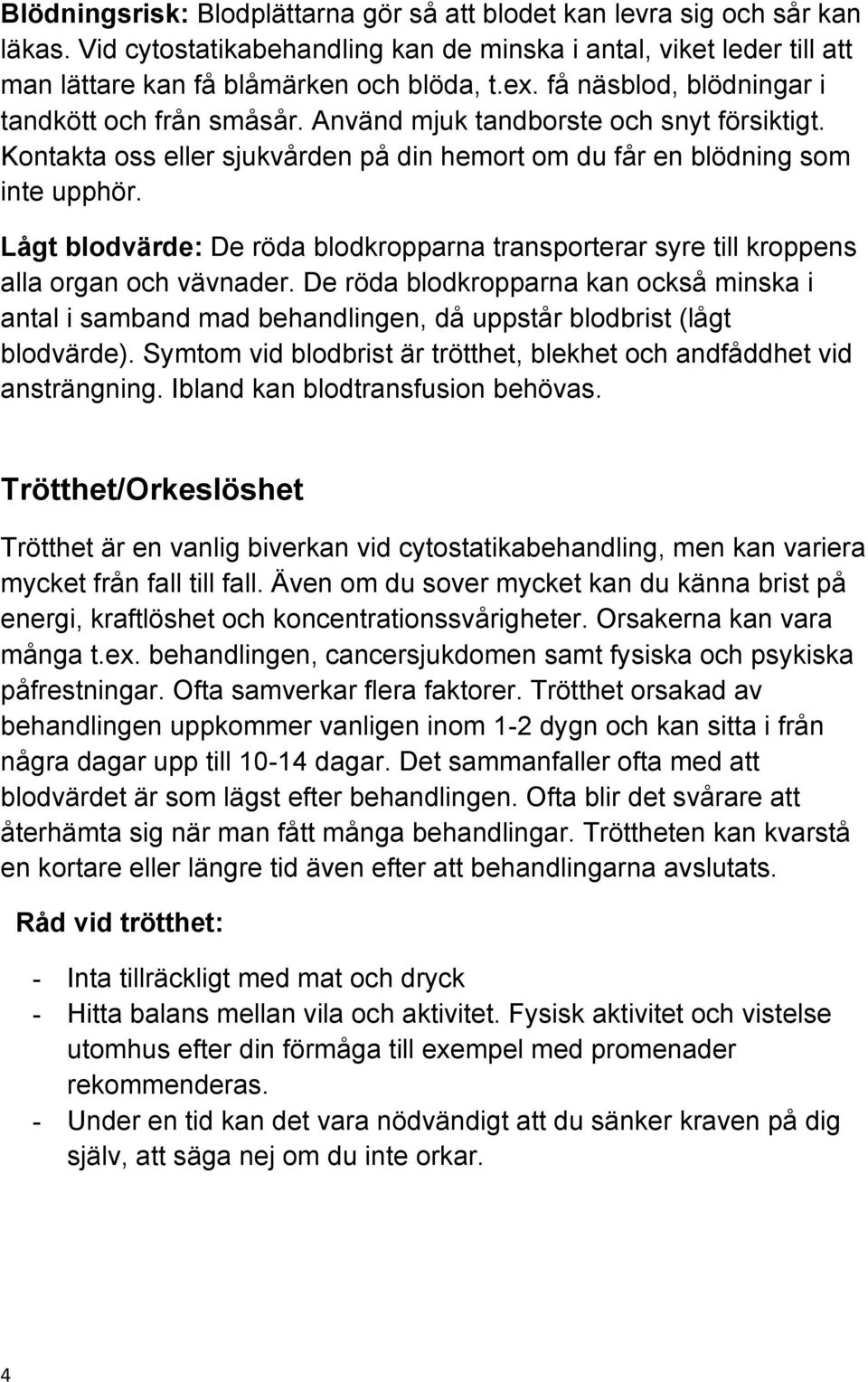 Lågt blodvärde: De röda blodkropparna transporterar syre till kroppens alla organ och vävnader.
