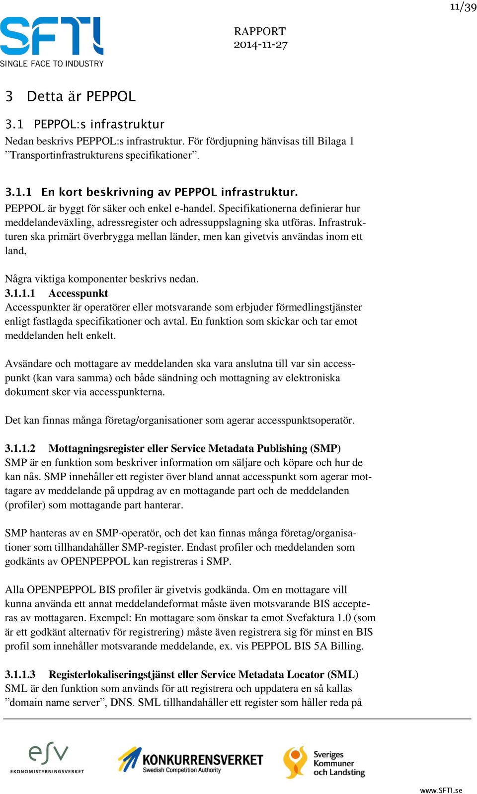 Infrastrukturen ska primärt överbrygga mellan länder, men kan givetvis användas inom ett land, Några viktiga komponenter beskrivs nedan. 3.1.