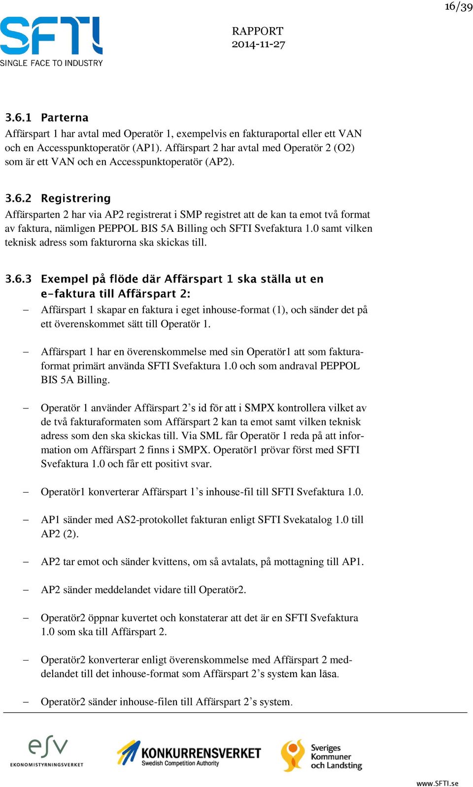 Affärsparten 2 har via AP2 registrerat i SMP registret att de kan ta emot två format av faktura, nämligen PEPPOL BIS 5A Billing och SFTI Svefaktura 1.