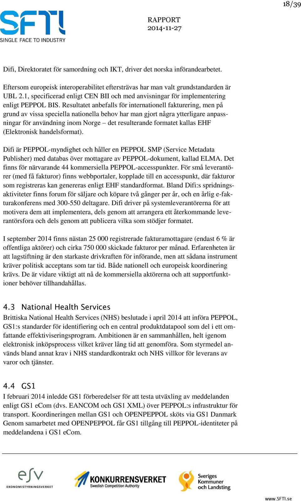 Resultatet anbefalls för internationell fakturering, men på grund av vissa speciella nationella behov har man gjort några ytterligare anpassningar för användning inom Norge det resulterande formatet