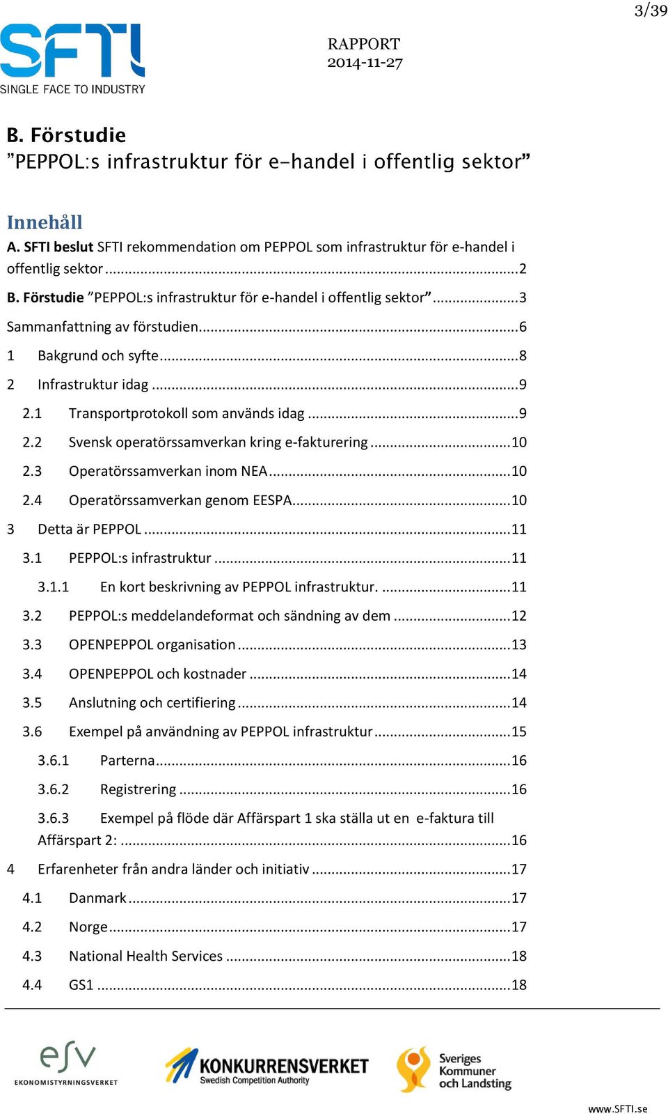 3 Operatörssamverkan inom NEA... 10 2.4 Operatörssamverkan genom EESPA... 10 3 Detta är PEPPOL... 11 3.1 PEPPOL:s infrastruktur... 11 3.1.1 En kort beskrivning av PEPPOL infrastruktur.... 11 3.2 PEPPOL:s meddelandeformat och sändning av dem.