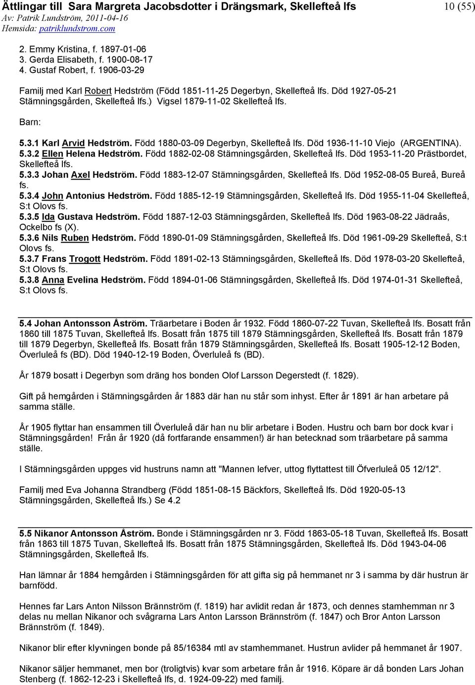 Född 1880-03-09 Degerbyn, Död 1936-11-10 Viejo (ARGENTINA). 5.3.2 Ellen Helena Hedström. Född 1882-02-08 Stämningsgården, Död 1953-11-20 Prästbordet, 5.3.3 Johan Axel Hedström.