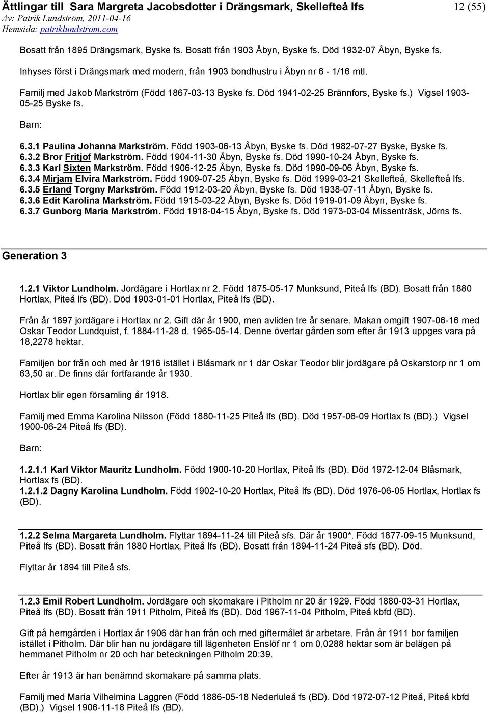 Död 1982-07-27 Byske, Byske fs. 6.3.2 Bror Fritjof Markström. Född 1904-11-30 Åbyn, Byske fs. Död 1990-10-24 Åbyn, Byske fs. 6.3.3 Karl Sixten Markström. Född 1906-12-25 Åbyn, Byske fs.