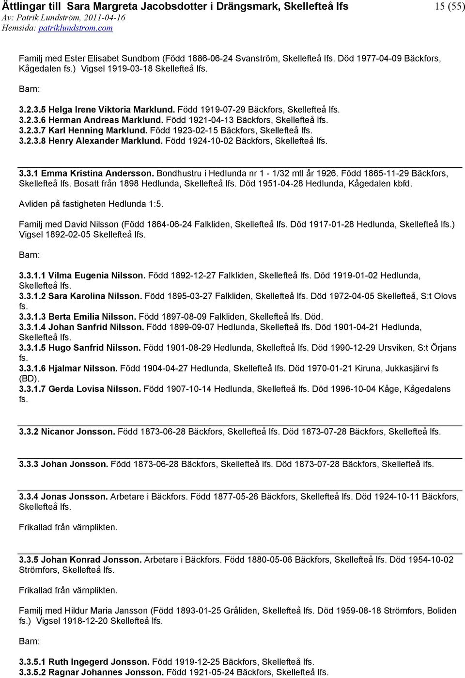 Bondhustru i Hedlunda nr 1-1/32 mtl år 1926. Född 1865-11-29 Bäckfors, Bosatt från 1898 Hedlunda, Död 1951-04-28 Hedlunda, Kågedalen kbfd. Avliden på fastigheten Hedlunda 1:5.