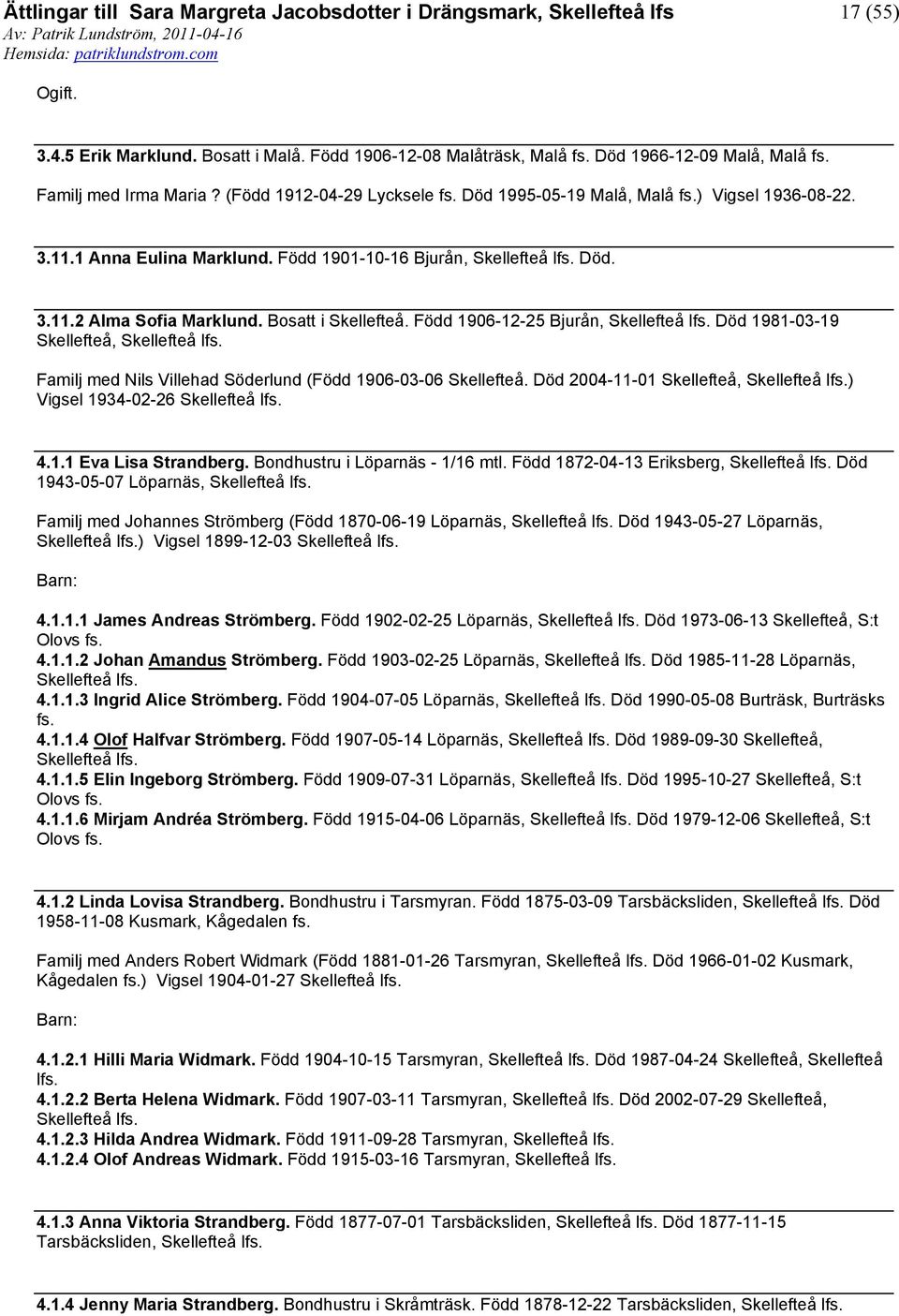 Född 1906-12-25 Bjurån, Död 1981-03-19 Skellefteå, Familj med Nils Villehad Söderlund (Född 1906-03-06 Skellefteå. Död 2004-11-01 Skellefteå, ) Vigsel 1934-02-26 4.1.1 Eva Lisa Strandberg.
