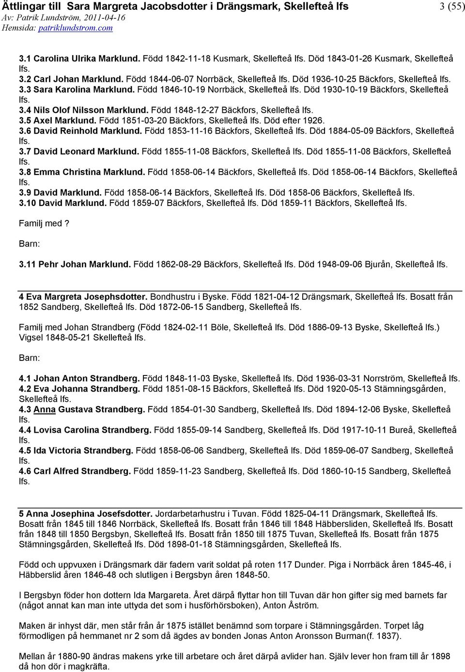 Född 1853-11-16 Bäckfors, Död 1884-05-09 Bäckfors, Skellefteå 3.7 David Leonard Marklund. Född 1855-11-08 Bäckfors, Död 1855-11-08 Bäckfors, Skellefteå 3.8 Emma Christina Marklund.