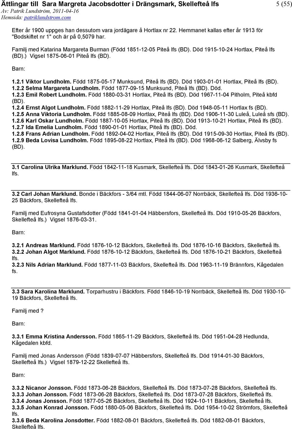 Född 1875-05-17 Munksund, Piteå lfs (BD). Död 1903-01-01 Hortlax, Piteå lfs (BD). 1.2.2 Selma Margareta Lundholm. Född 1877-09-15 Munksund, Piteå lfs (BD). Död. 1.2.3 Emil Robert Lundholm.