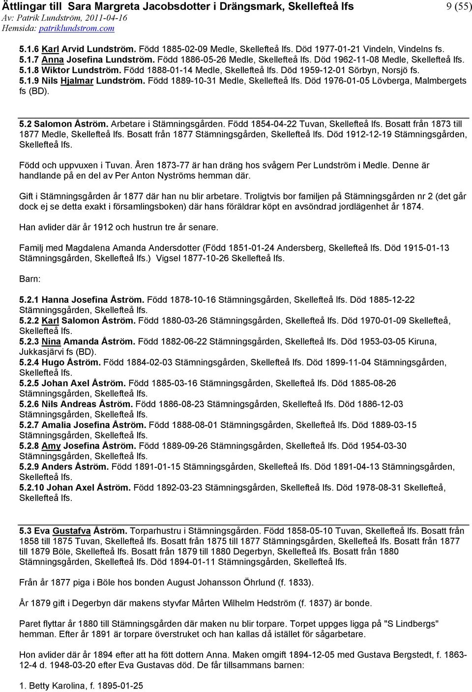 Arbetare i Stämningsgården. Född 1854-04-22 Tuvan, Bosatt från 1873 till 1877 Medle, Bosatt från 1877 Stämningsgården, Död 1912-12-19 Stämningsgården, Född och uppvuxen i Tuvan.