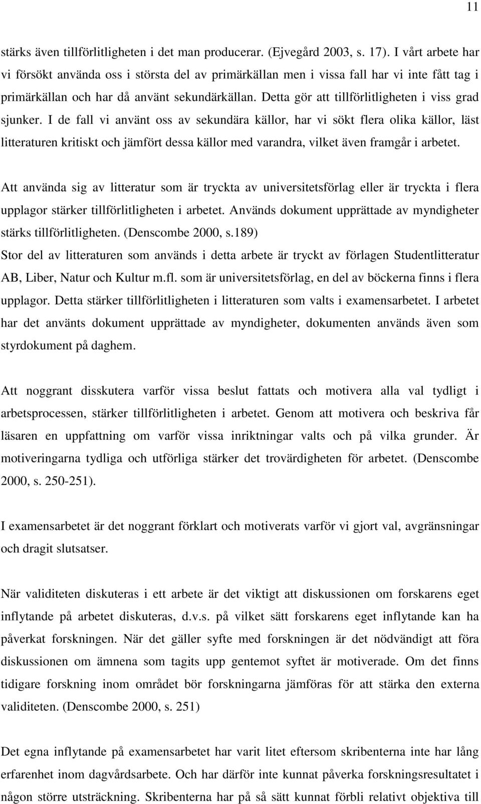 Detta gör att tillförlitligheten i viss grad sjunker.