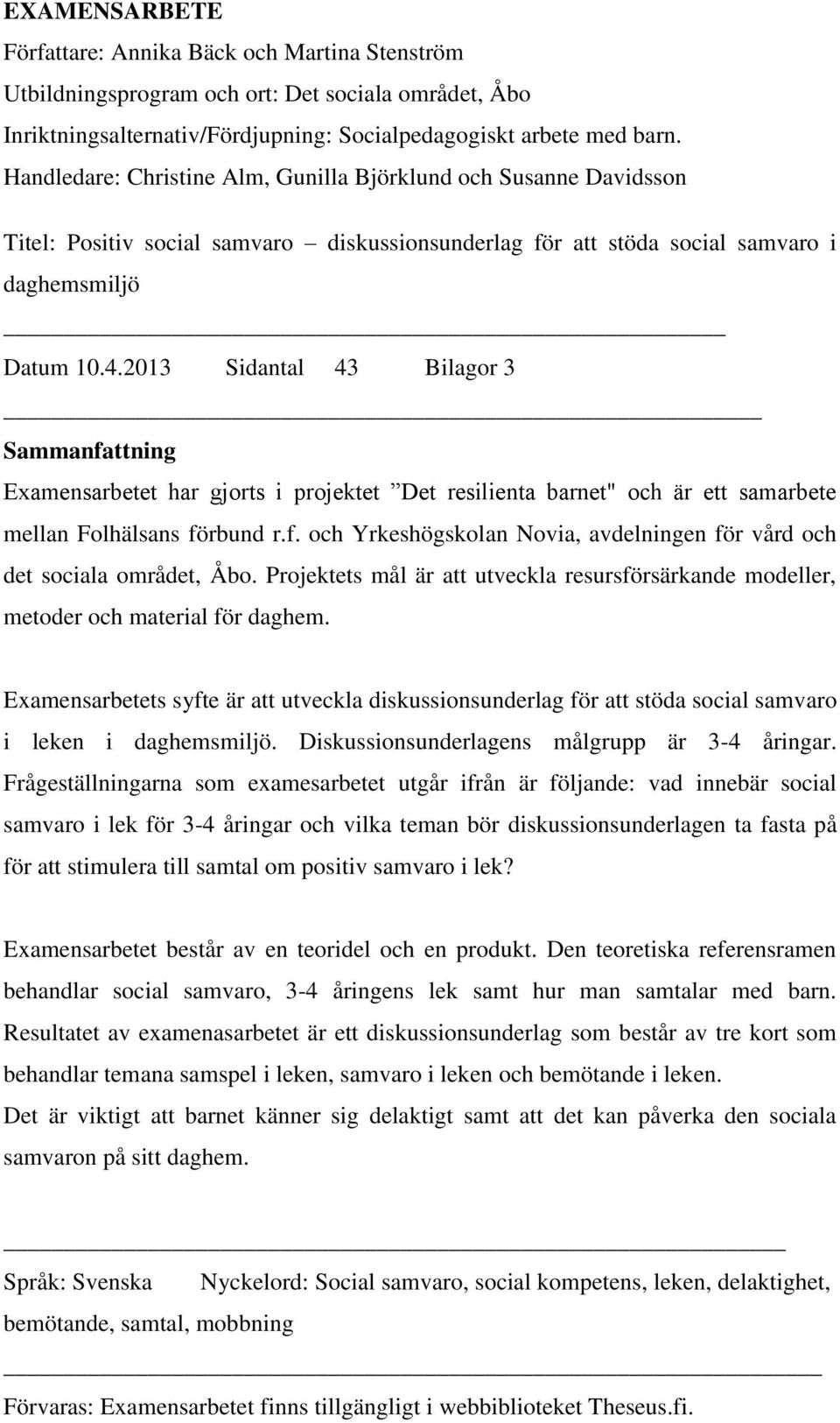 2013 Sidantal 43 Bilagor 3 Sammanfattning Examensarbetet har gjorts i projektet Det resilienta barnet" och är ett samarbete mellan Folhälsans förbund r.f. och Yrkeshögskolan Novia, avdelningen för vård och det sociala området, Åbo.