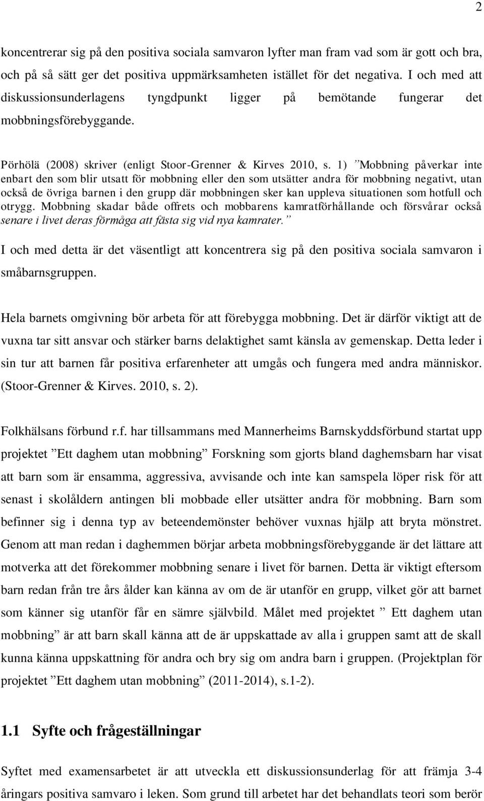 1) Mobbning påverkar inte enbart den som blir utsatt för mobbning eller den som utsätter andra för mobbning negativt, utan också de övriga barnen i den grupp där mobbningen sker kan uppleva