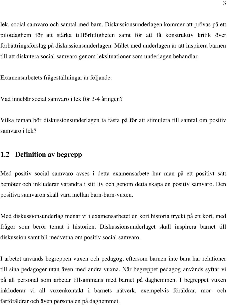 Målet med underlagen är att inspirera barnen till att diskutera social samvaro genom leksituationer som underlagen behandlar.