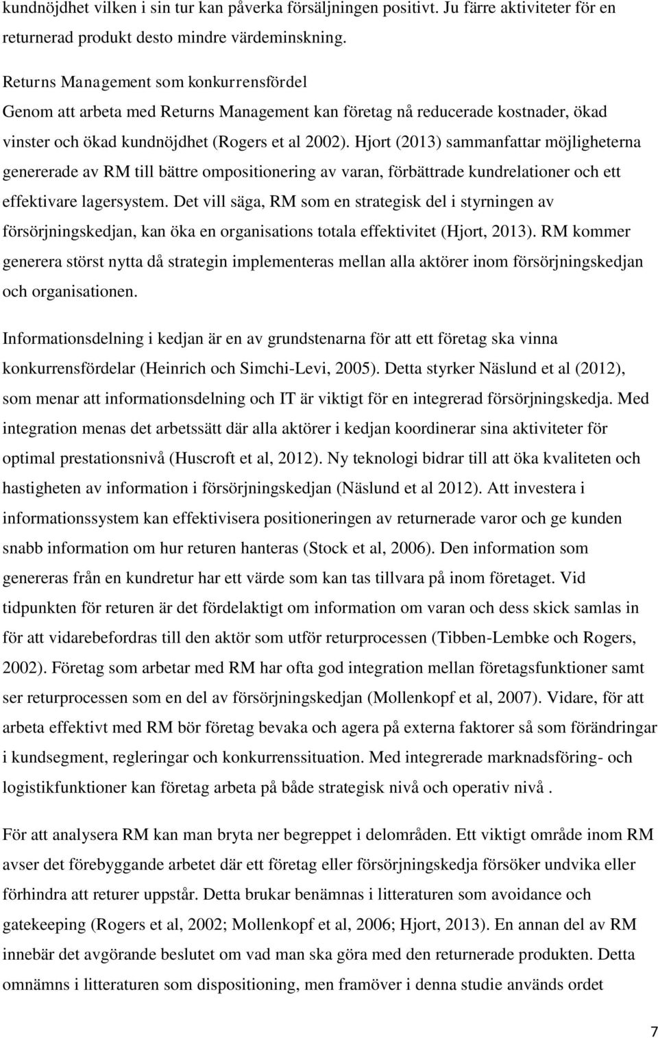 Hjort (2013) sammanfattar möjligheterna genererade av RM till bättre ompositionering av varan, förbättrade kundrelationer och ett effektivare lagersystem.
