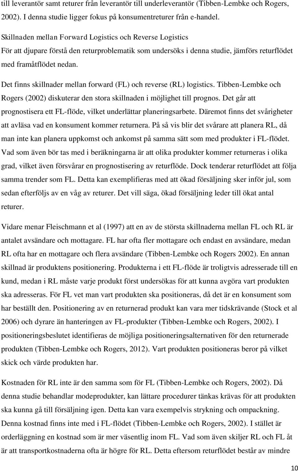 Det finns skillnader mellan forward (FL) och reverse (RL) logistics. Tibben-Lembke och Rogers (2002) diskuterar den stora skillnaden i möjlighet till prognos.