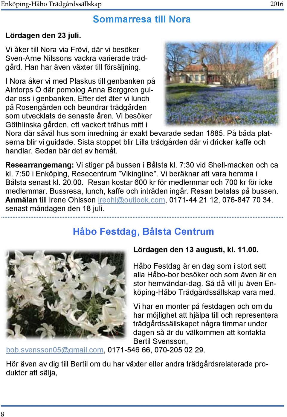 Vi besöker Göthlinska gården, ett vackert trähus mitt i Nora där såväl hus som inredning är exakt bevarade sedan 1885. På båda platserna blir vi guidade.