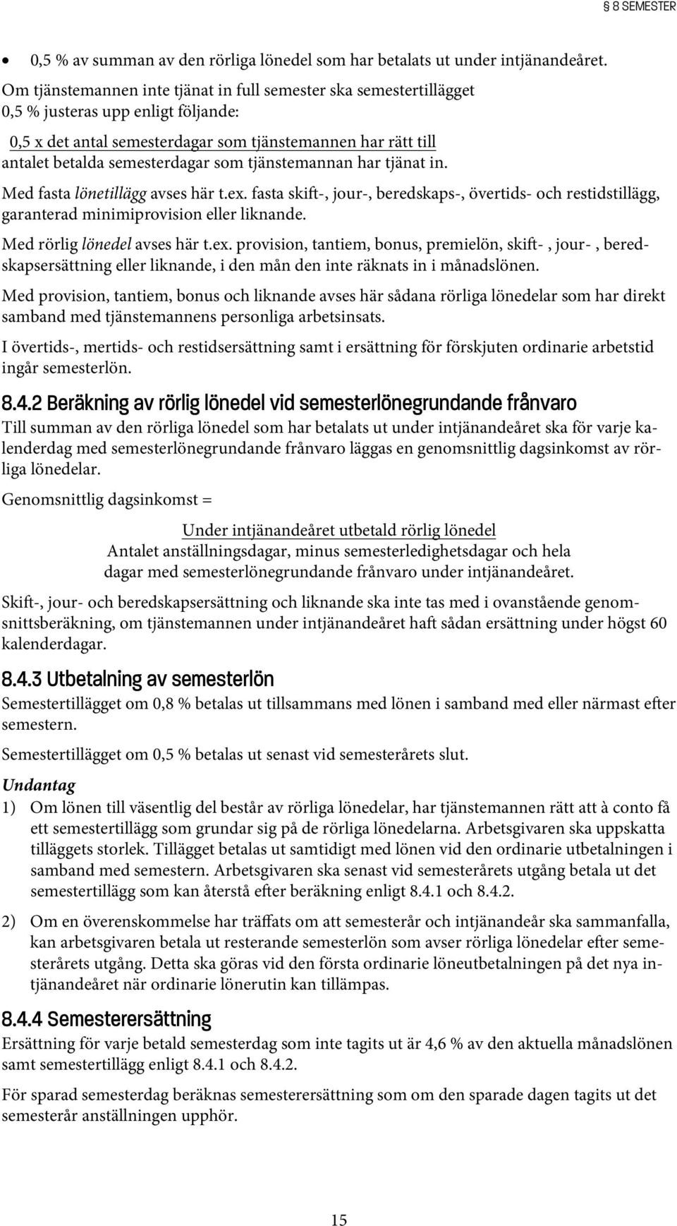 tjänstemannan har tjänat in. Med fasta lönetillägg avses här t.ex. fasta ski -, jour-, beredskaps-, övertids- och restidstillägg, garanterad minimiprovision eller liknande.