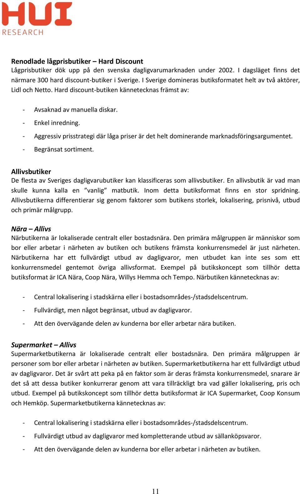 - Aggressiv prisstrategi där låga priser är det helt dominerande marknadsföringsargumentet. - Begränsat sortiment.