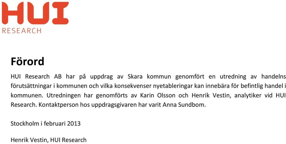 kommunen. Utredningen har genomförts av Karin Olsson och Henrik Vestin, analytiker vid HUI Research.