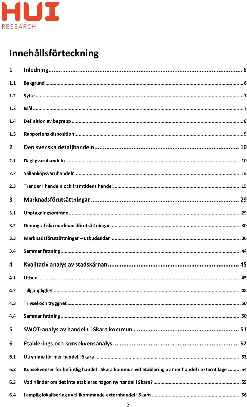 .. 30 3.3 Marknadsförutsättningar utbudssidan... 36 3.4 Sammanfattning... 44 4 Kvalitativ analys av stadskärnan... 45 4.1 Utbud... 45 4.2 Tillgänglighet... 48 4.3 Trivsel och trygghet... 50 4.