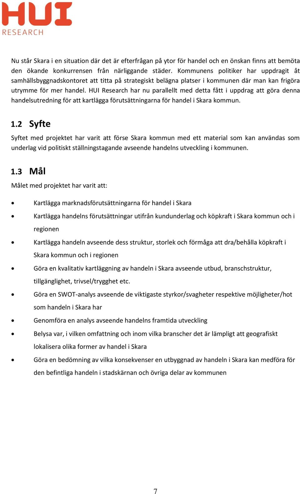 HUI Research har nu parallellt med detta fått i uppdrag att göra denna handelsutredning för att kartlägga förutsättningarna för handel i Skara kommun. 1.