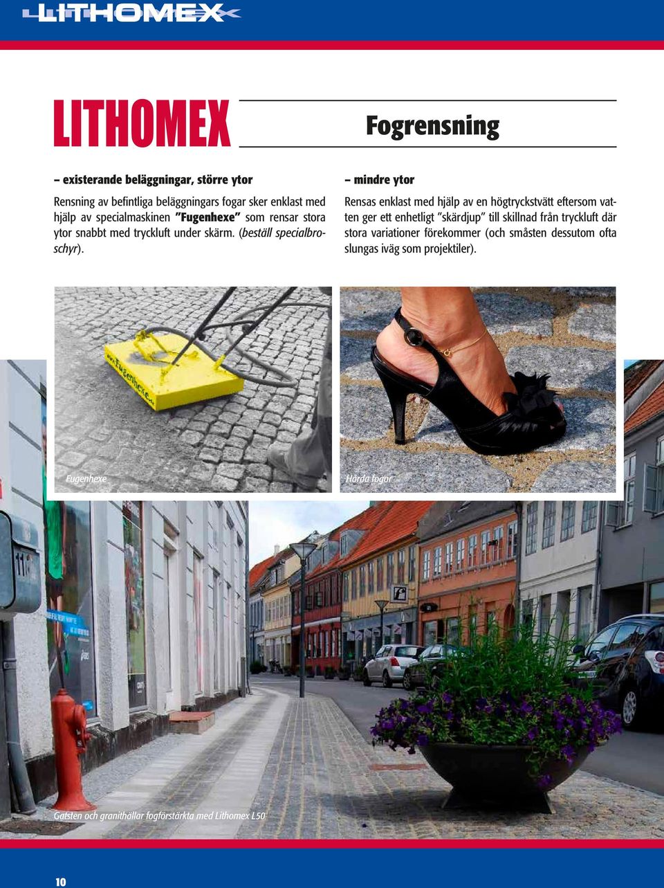 mindre ytor Rensas enklast med hjälp av en högtryckstvätt eftersom vatten ger ett enhetligt skärdjup till skillnad från tryckluft