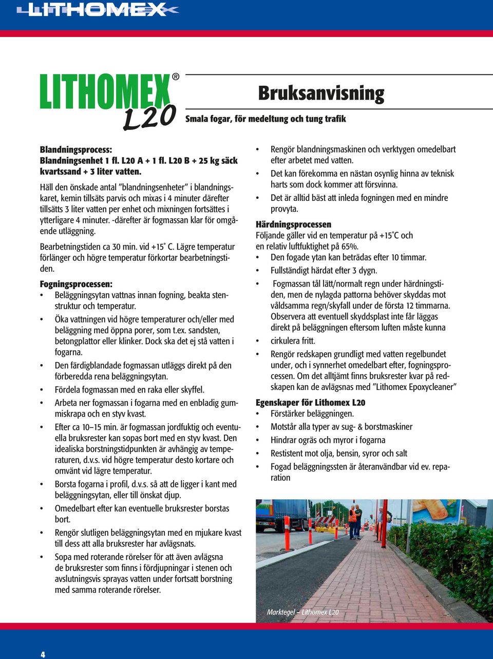 -därefter är fogmassan klar för omgående utläggning. Bearbetningstiden ca 30 min. vid +15 C. Lägre temperatur förlänger och högre temperatur förkortar bearbetningstiden.