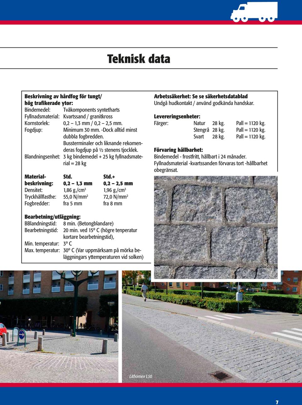 Blandningsenhet: 3 kg bindemedel + 25 kg fyllnadsmaterial = 28 kg Material- Std. Std.+ beskrivning: 0,2 1,3 mm 0,2 2,5 mm Densitet: 1,86 g./cm 3 1,96 g.