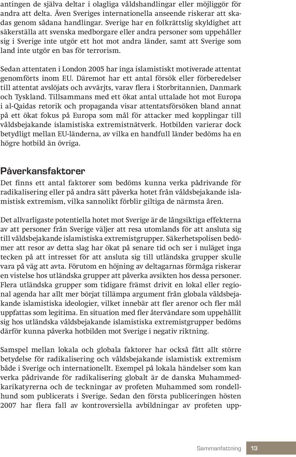 utgör en bas för terrorism. Sedan attentaten i London 2005 har inga islamistiskt motiverade attentat genomförts inom EU.