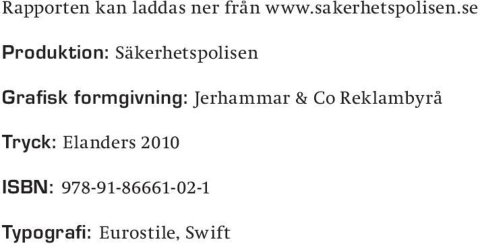 Tryck: Elanders 2010 ISBN: 978-91-86661-02-1 Typografi: Eurostile, Swift Papper: