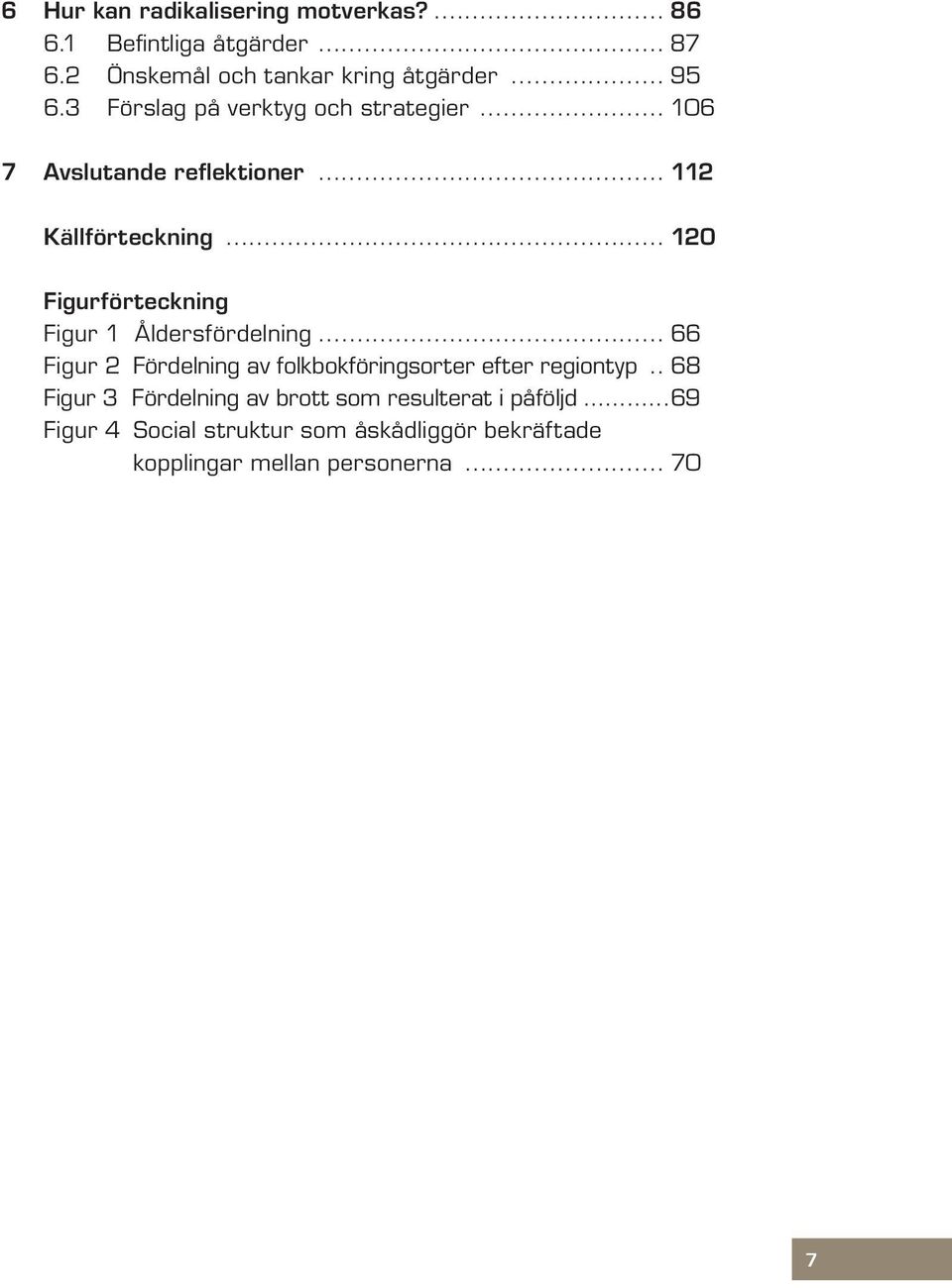 .. 120 Figurförteckning Figur 1 Åldersfördelning... 66 Figur 2 Fördelning av folkbokföringsorter efter regiontyp.