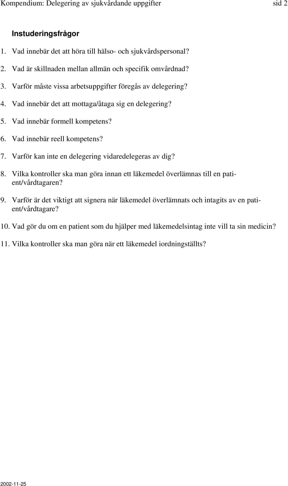 Varför kan inte en delegering vidaredelegeras av dig? 8. Vilka kontroller ska man göra innan ett läkemedel överlämnas till en patient/vårdtagaren? 9.