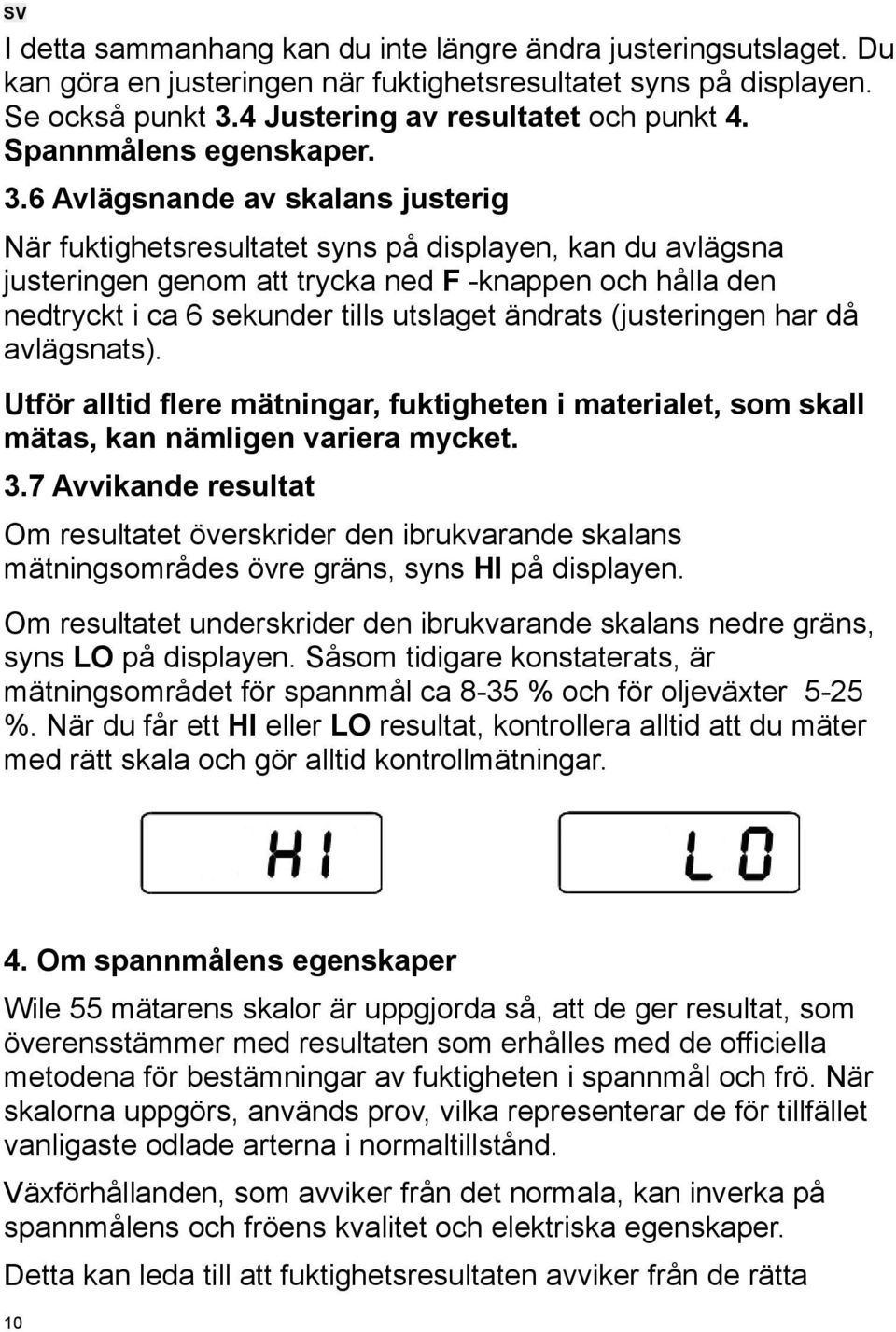 6 Avlägsnande av skalans justerig När fuktighetsresultatet syns på displayen, kan du avlägsna justeringen genom att trycka ned F -knappen och hålla den nedtryckt i ca 6 sekunder tills utslaget